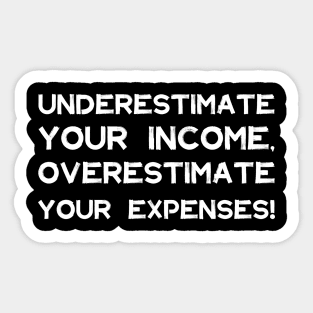 Underestimate Your Income, Overestimate Your Expenses! | Money | Budget | Quotes | Black Sticker